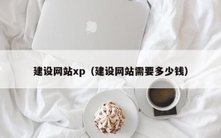利津建设网站xp（建设网站需要多少钱）