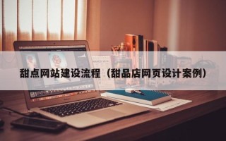 利津甜点网站建设流程（甜品店网页设计案例）