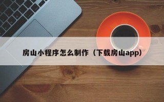 利津房山小程序怎么制作（下载房山app）