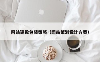 利津网站建设包装策略（网站策划设计方案）