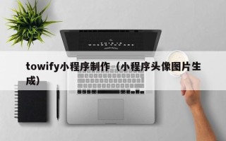 利津towify小程序制作（小程序头像图片生成）