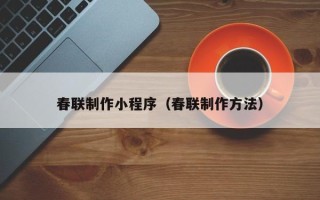 利津春联制作小程序（春联制作方法）